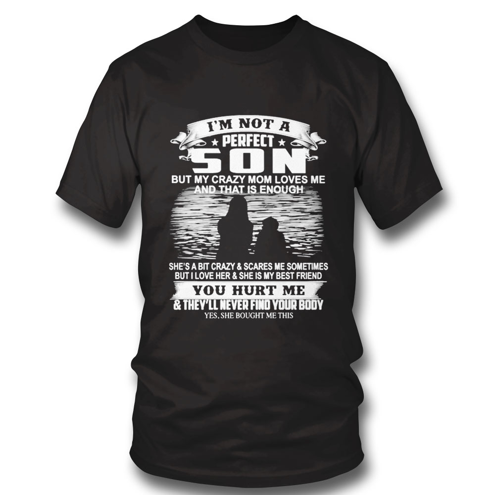 Im Not A Son But My Crazy Mom Loves Me And That Is Enough You Hurt Me Shirt Hoodie