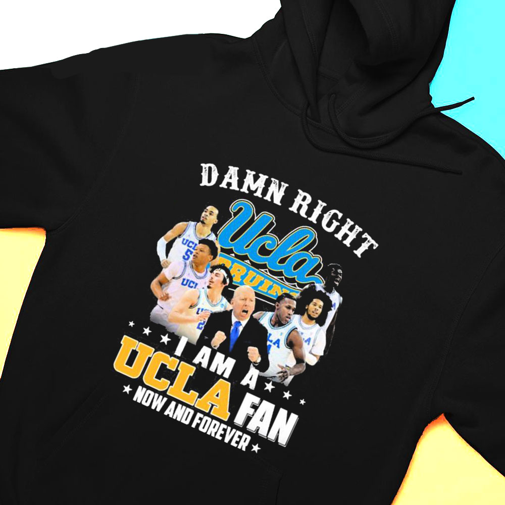 Ucla Damn Right I Am A Ucla Fan Now And Forever Justin Williams Brad Whitworth Carsen Ryan T-shirt