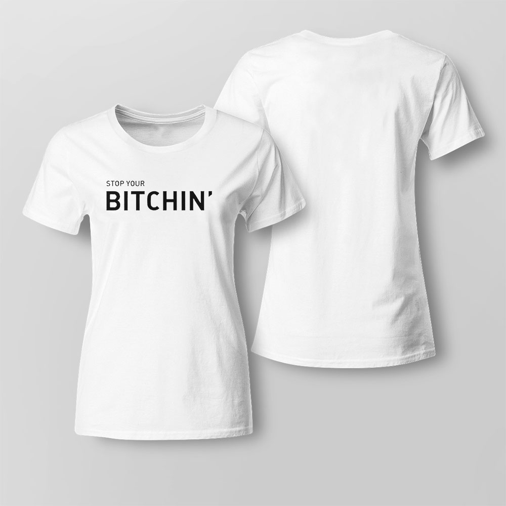 Stop Your Bitchin 2023 Shirt T-shirt