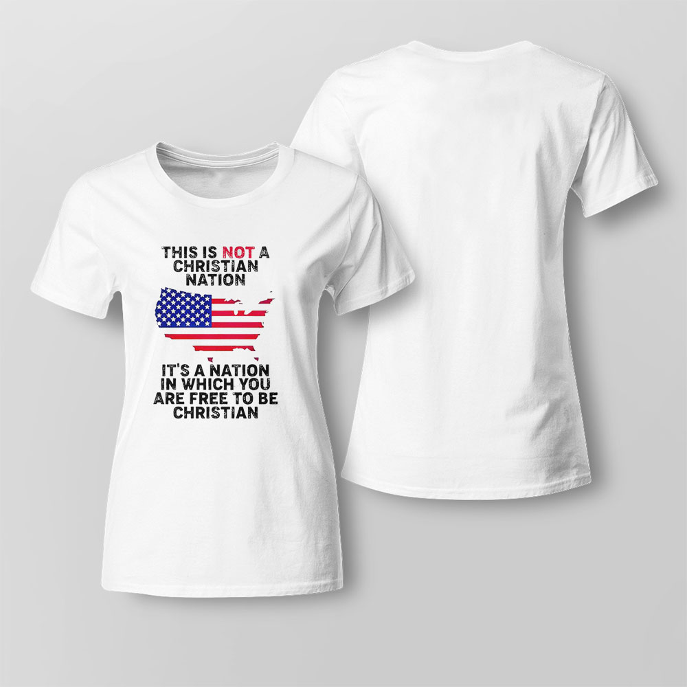 This Is Not A Christian Nation Its A Nation In Which You Are Free To Be Christian Shirt Ladies Tee