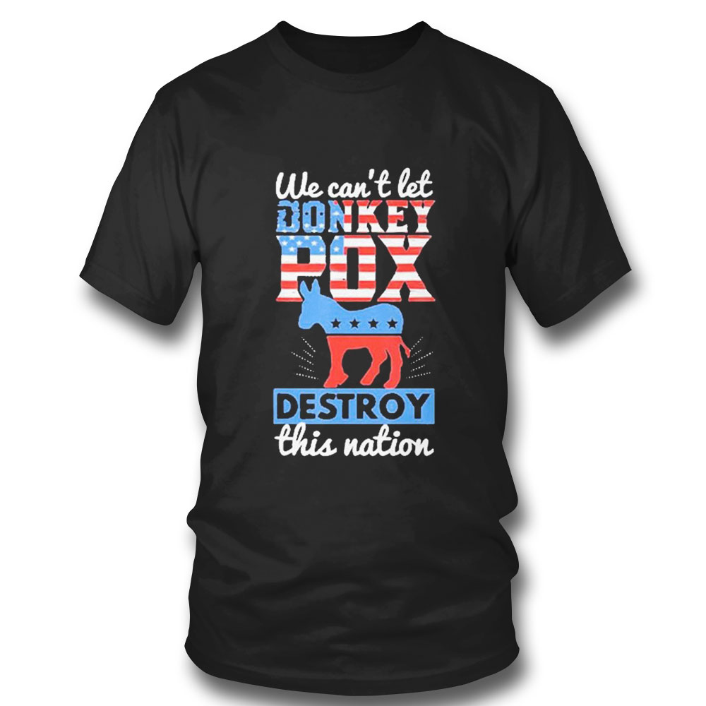 We Cant Let Donkey Pox Destroy This Nation T-shirt