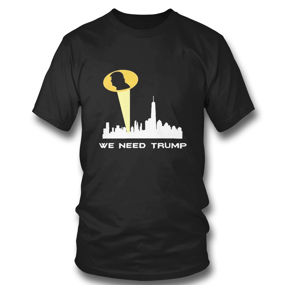 We Need Trump City T-shirt