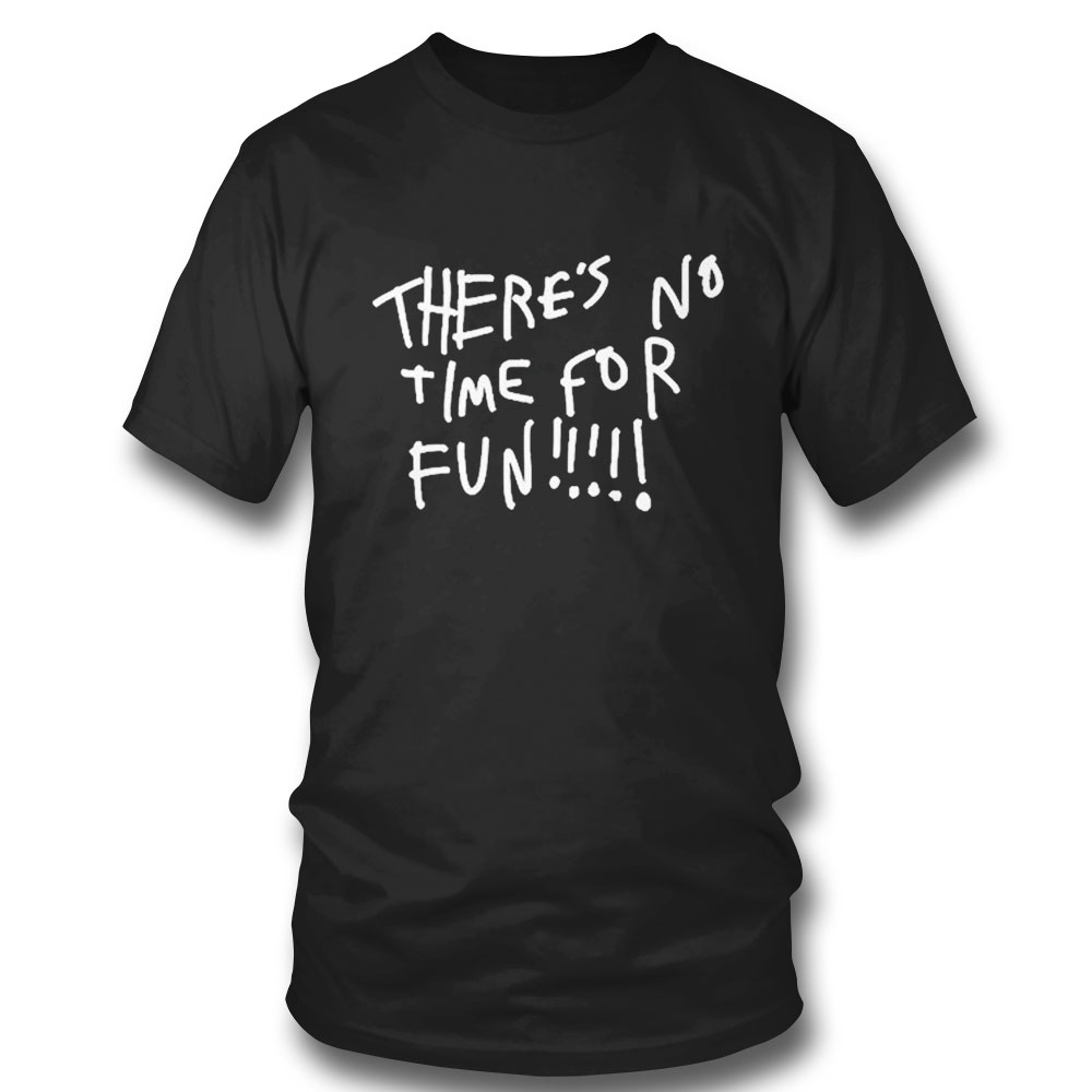 Zoebread Theres No Time For Fun T-shirt