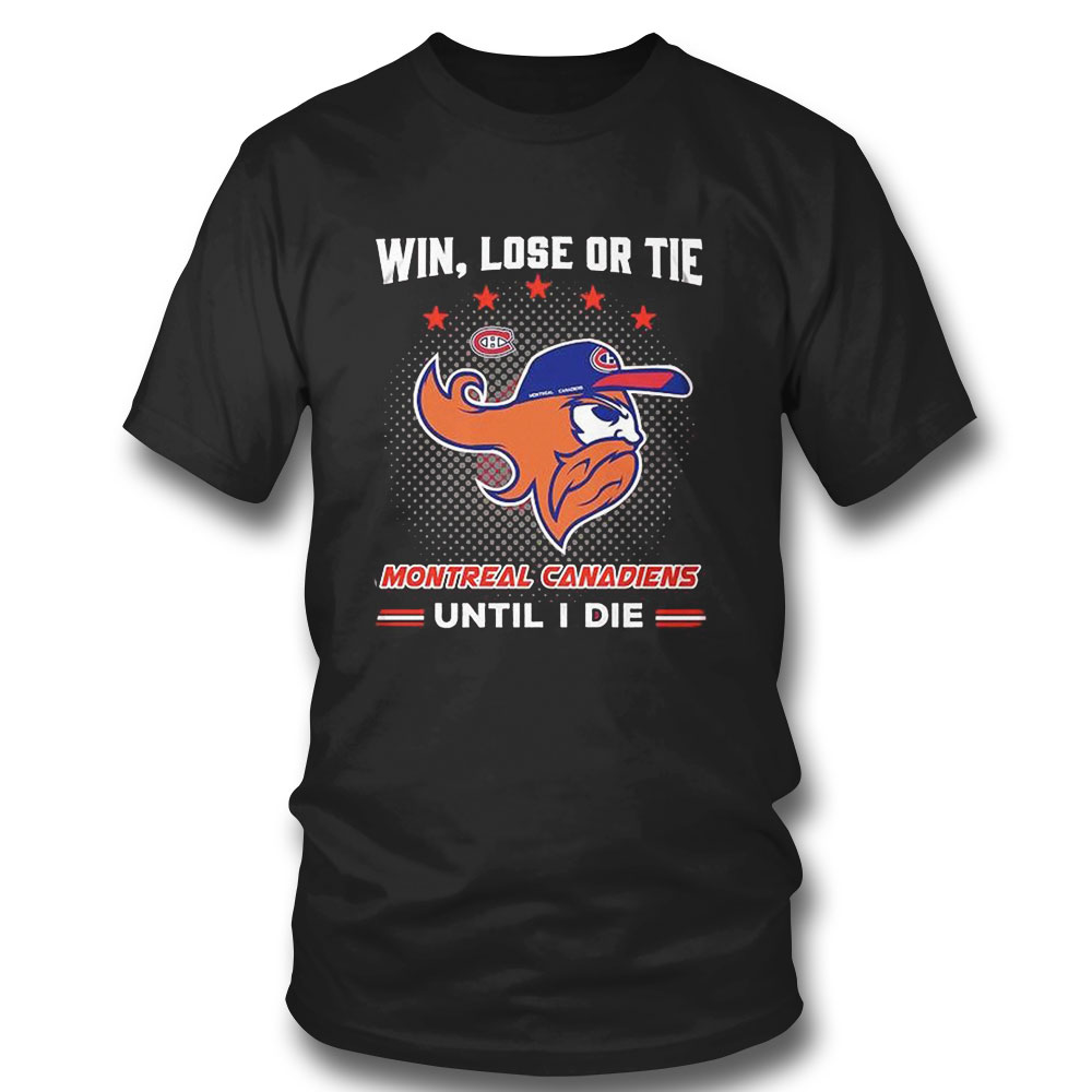 Win Lose Or Tie Montreal Canadiens Until I Die Shirt
