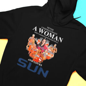 Hoodie Never Underestimate A Woman Who Understands Basketball And Loves Connecticut Sun Signatures T Shirt 2