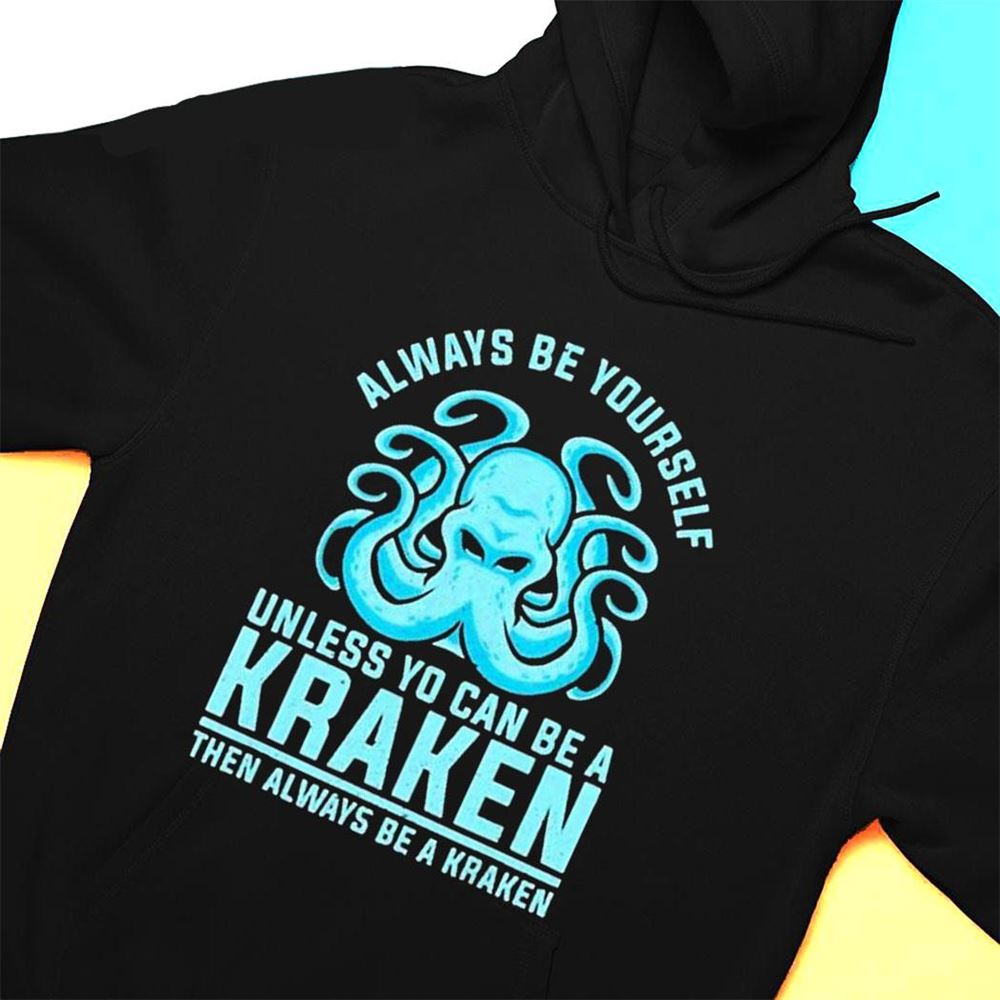 Always Be Yourself Unless You Can Be Seattle Kraken Then Always Be A Seattle Kraken 2023 T-shirt