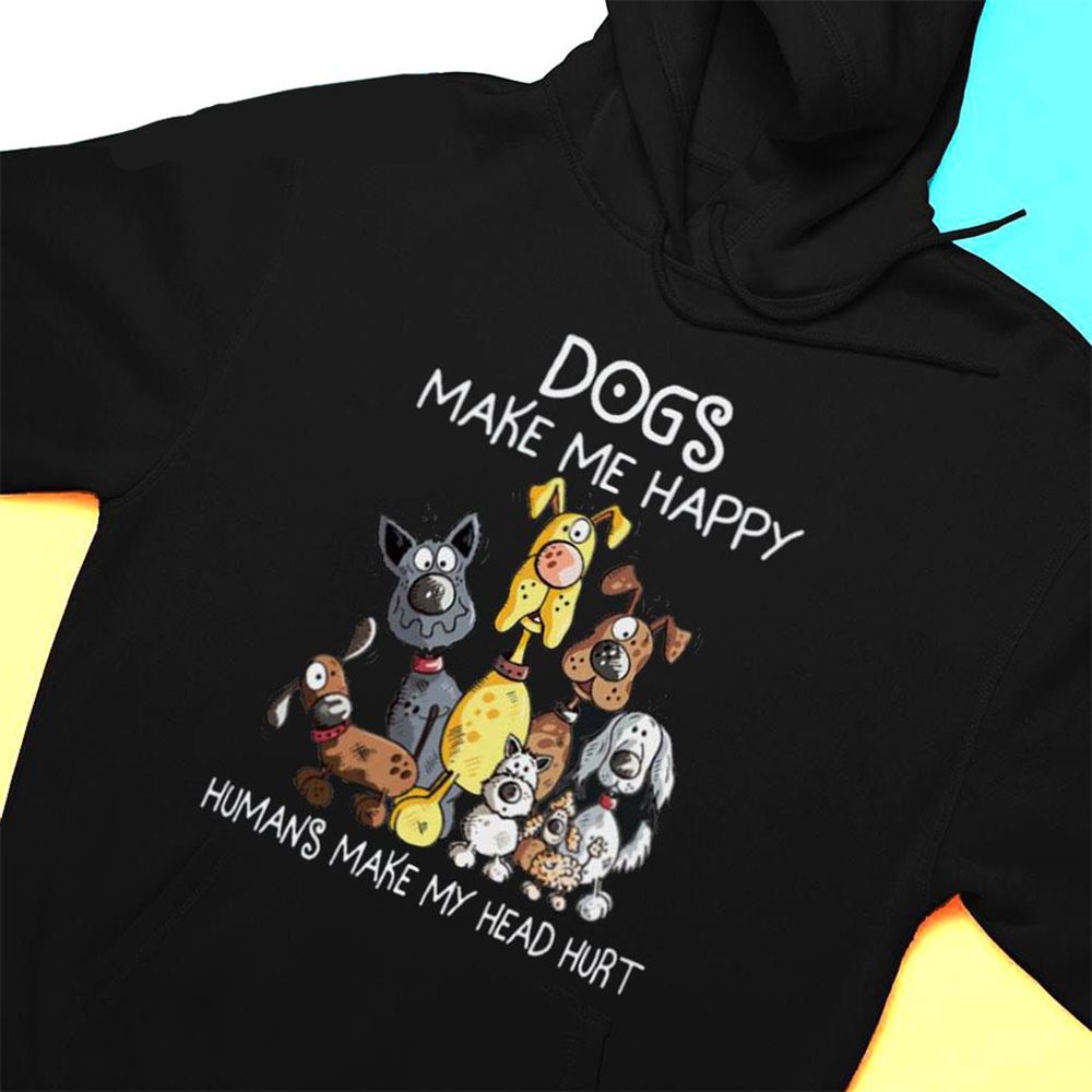 Dogs Make Me Happy Humans Make My Head Hurt Shirt Long Sleeve