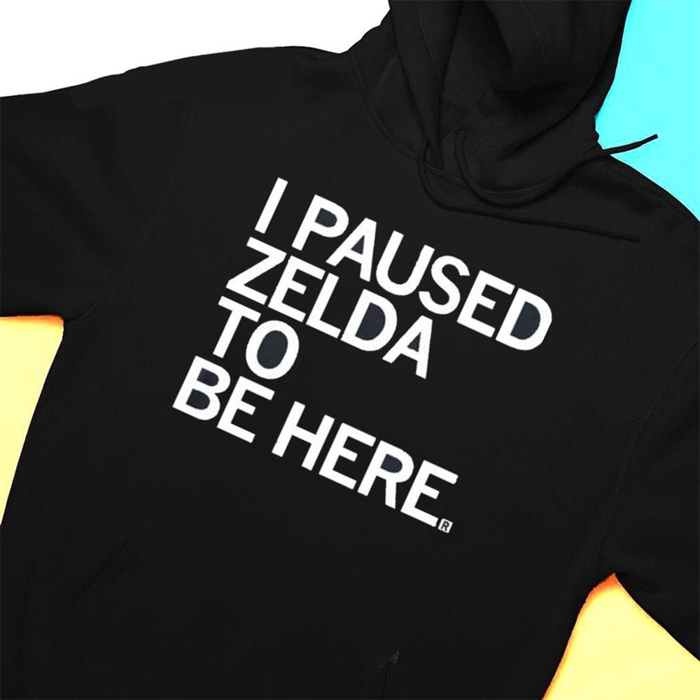 I Paused Zelda To Be Here T-shirt