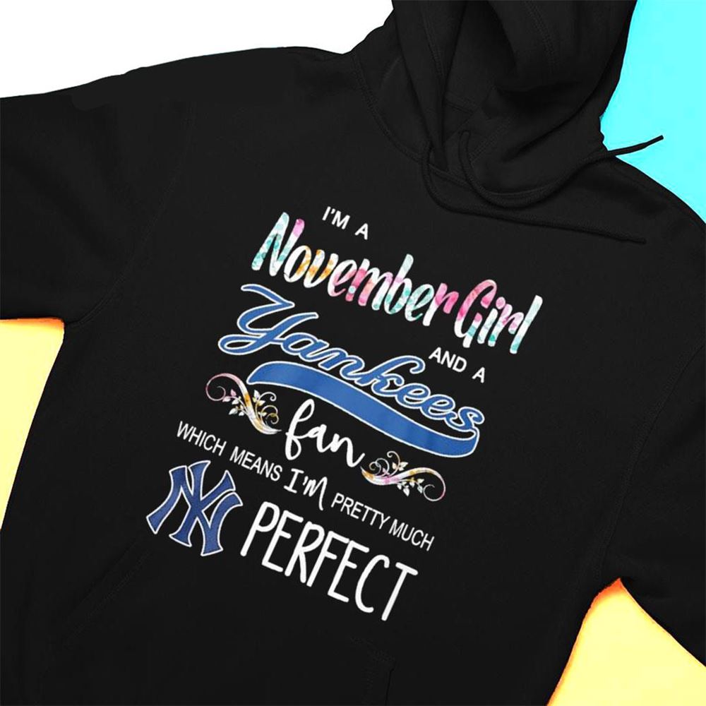 Im A November Girl And A New York Yankees Fan Which Means Im Pretty Much Perfect Shirt