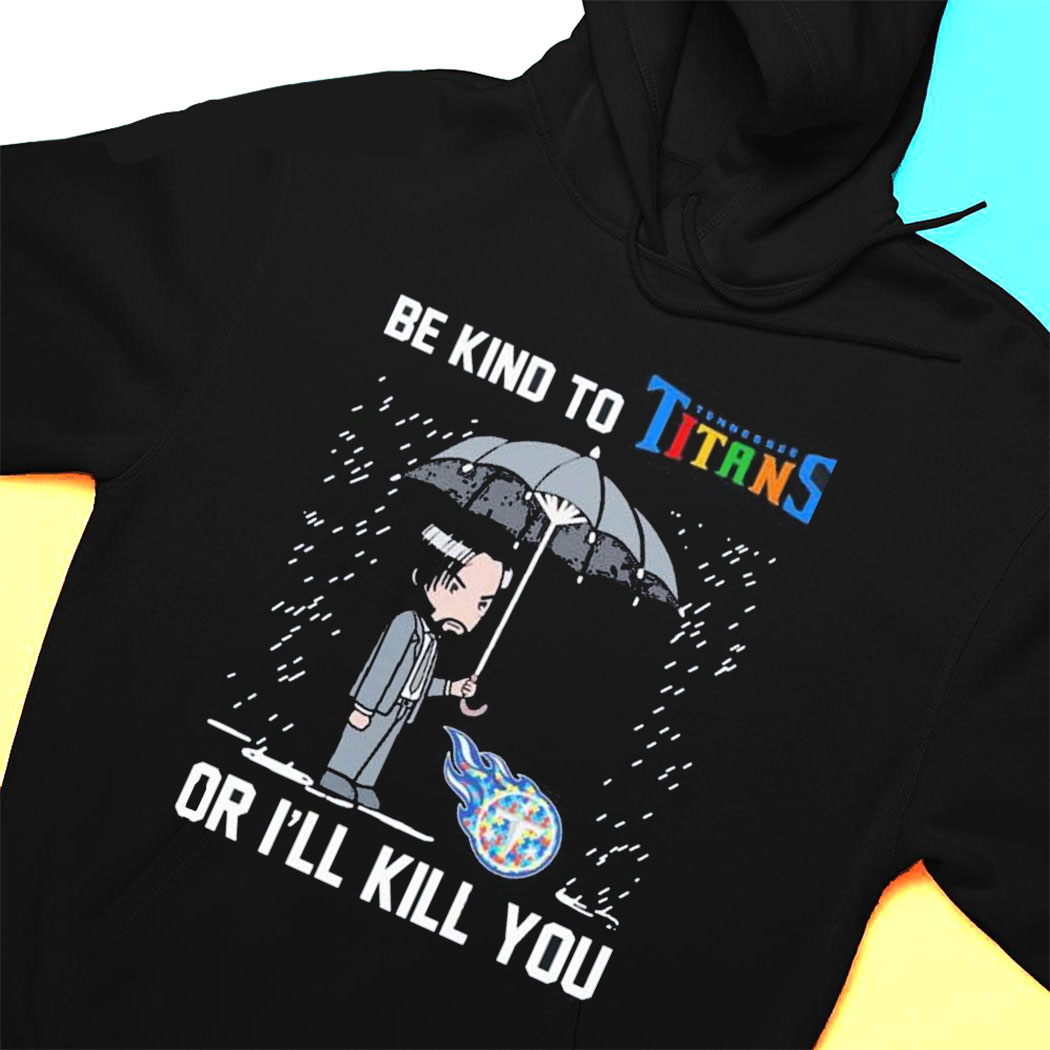 John Wick Be Kind Autism Tennessee Titans Or Ill Kill You T-shirt