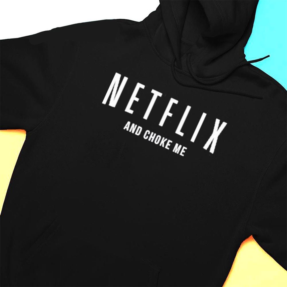 Netflix And Choke Me T-shirt