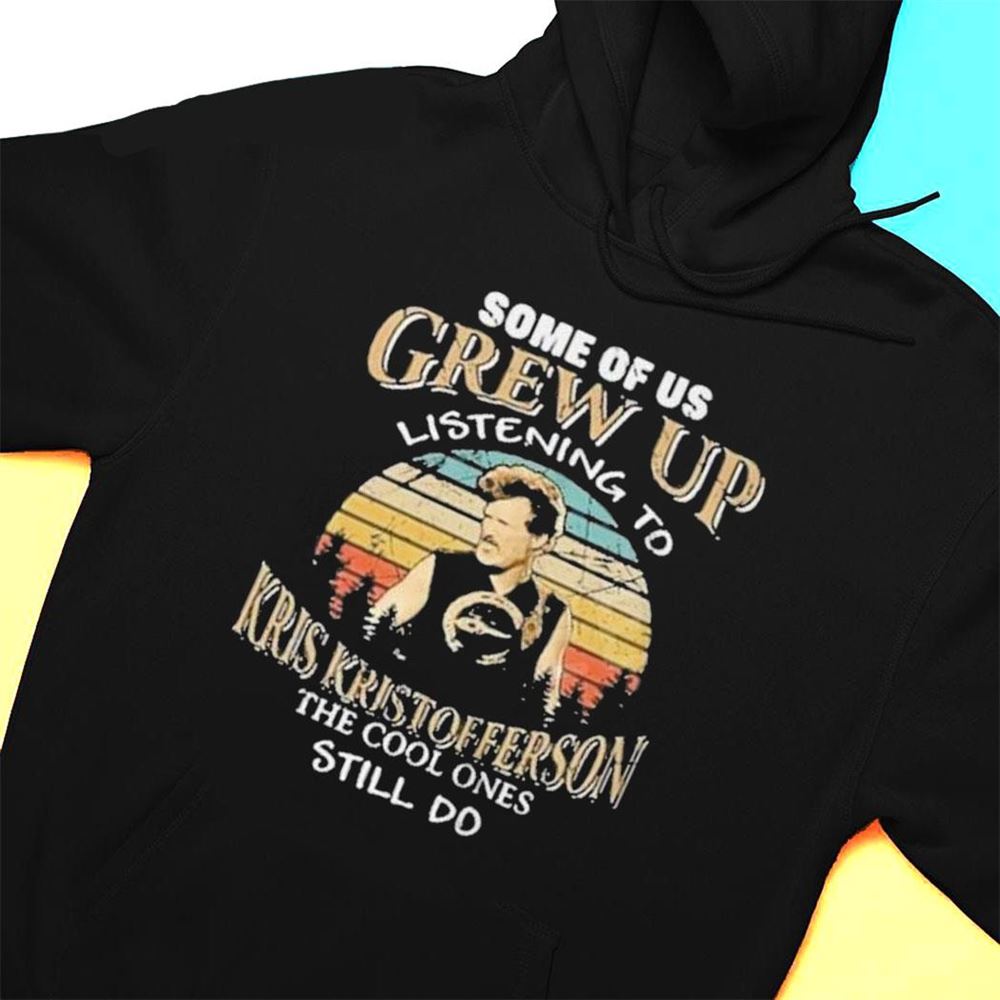 Some Of Us Grew Up Listening To Kris Kristofferson The Cool Ones Still Do T-shirt