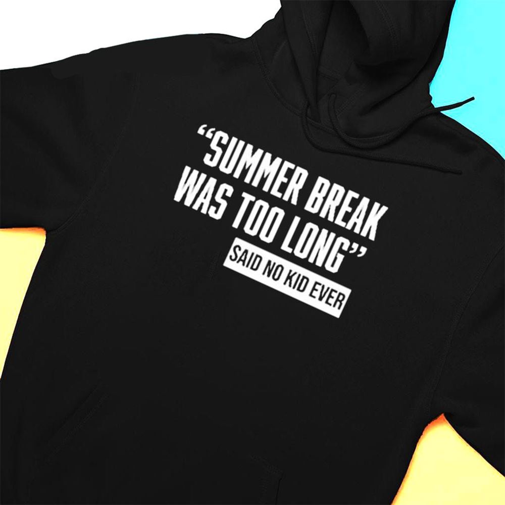 Summer Break Was Too Long Sad No Kid Ever T-shirt