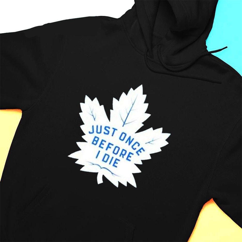 Toronto Maple Leafs Just Once Before I Die 2023 Playoff T-shirt