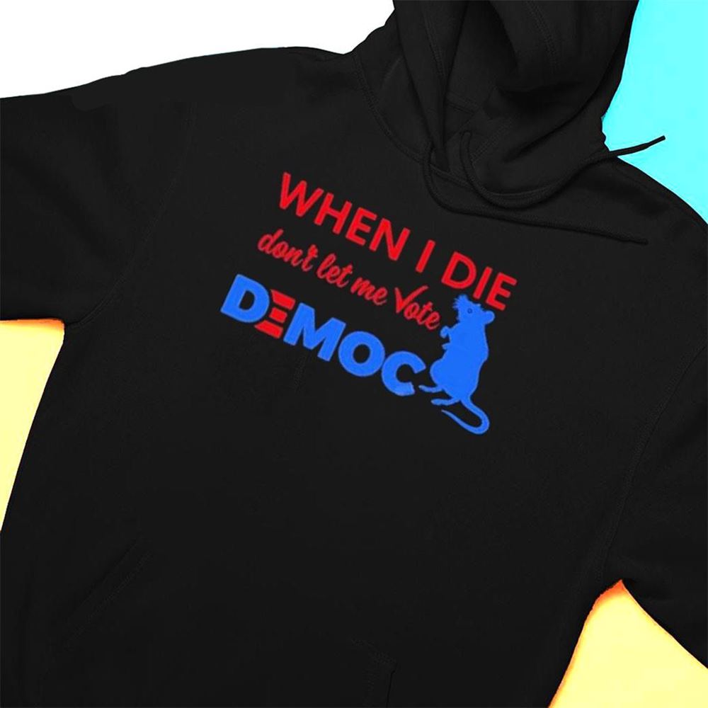 When I Die Dont Let Me Vote Democ T-shirt
