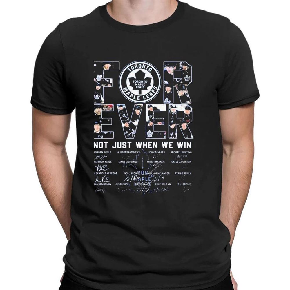 Toronto Maple Leafs forever not just when we win signatures shirt