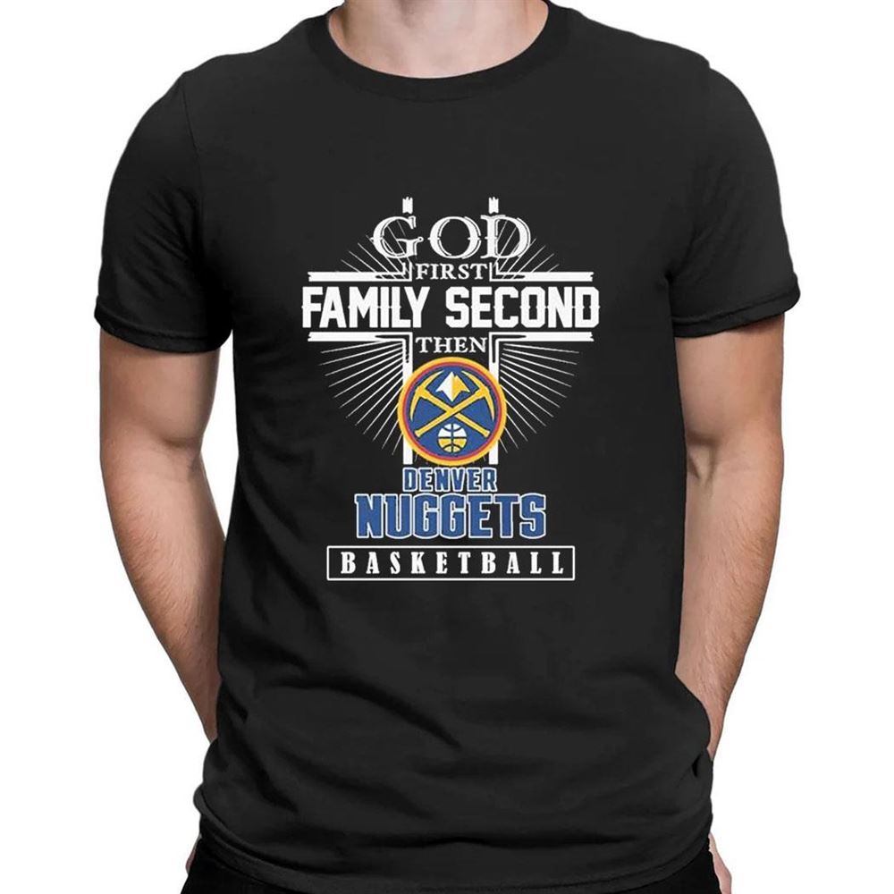God First Family Second Then Denver Nuggets Basketball Logo T-shirt