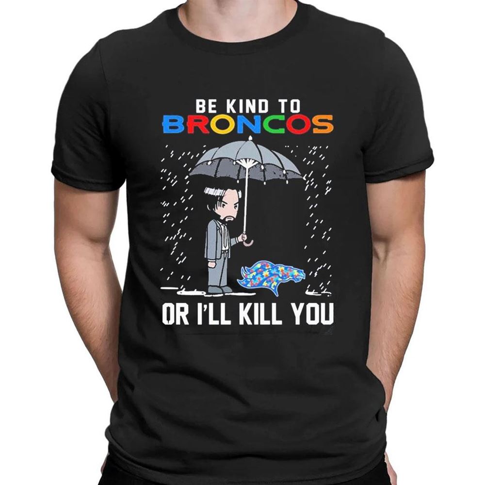 John Wick Be Kind Autism Denver Broncos Or Ill Kill You T-shirt