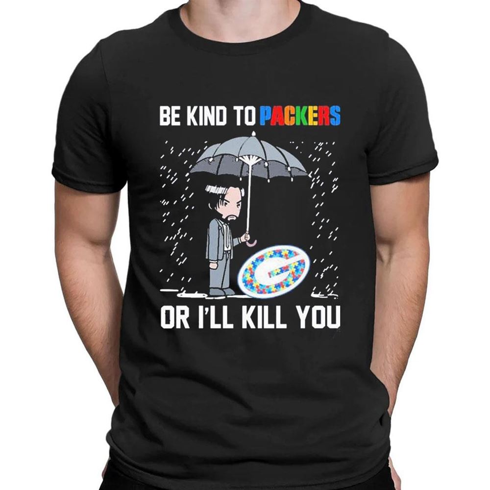 John Wick Be Kind Autism Green Bay Packers Or Ill Kill You T-shirt