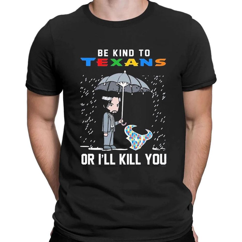 John Wick Be Kind Autism Houston Texans Or Ill Kill You T-shirt