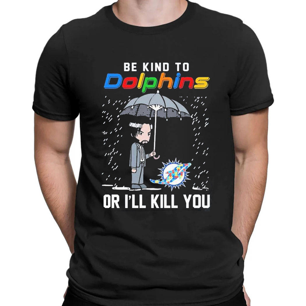 John Wick Be Kind Autism Miami Dolphins Or Ill Kill You T-shirt