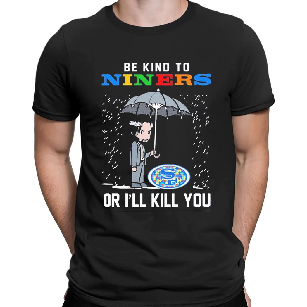 John Wick Be Kind Autism San Francisco 49ers Or Ill Kill You T-shirt