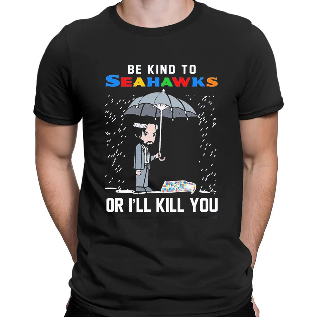 John Wick Be Kind Autism Seattle Seahawks Or Ill Kill You T-shirt