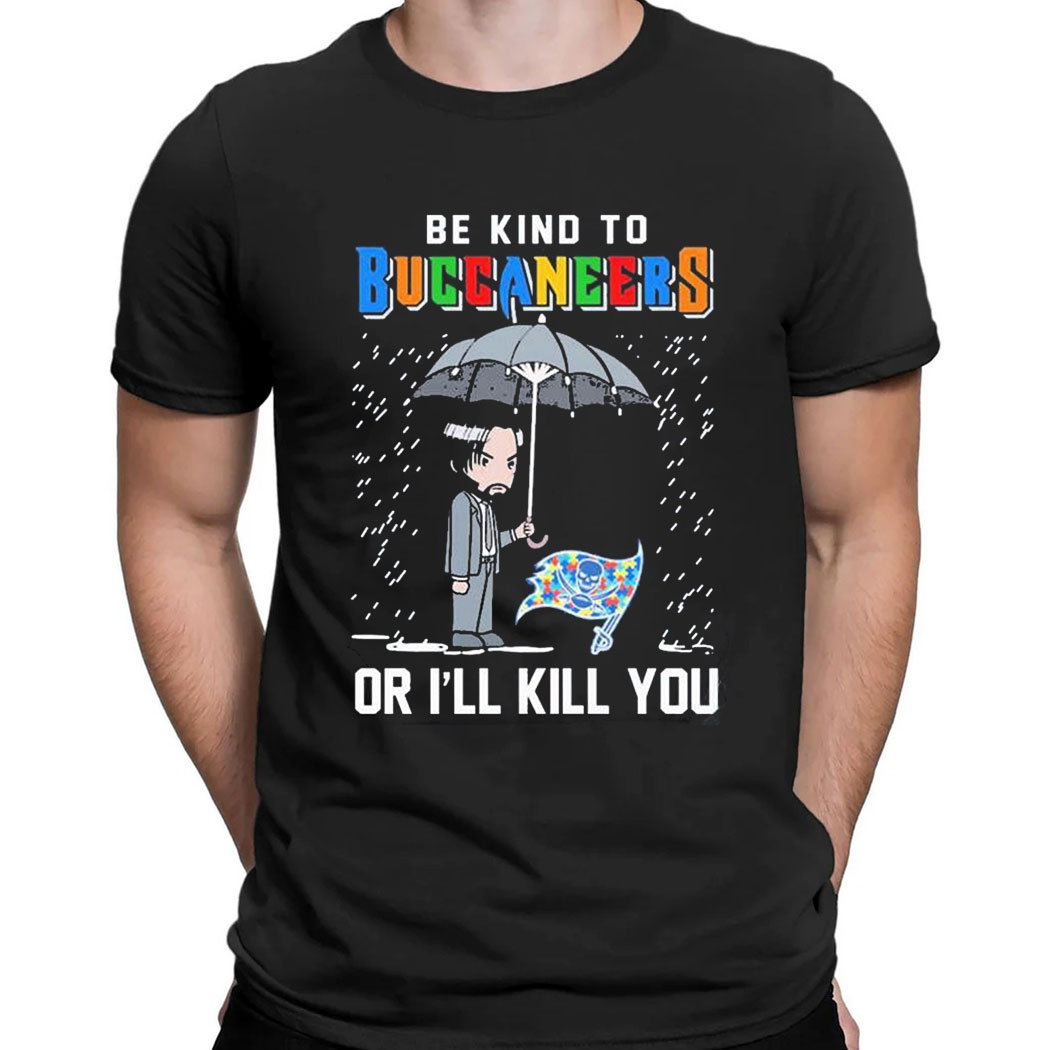 John Wick Be Kind Autism Tampa Bay Buccaneers Or Ill Kill You T-shirt