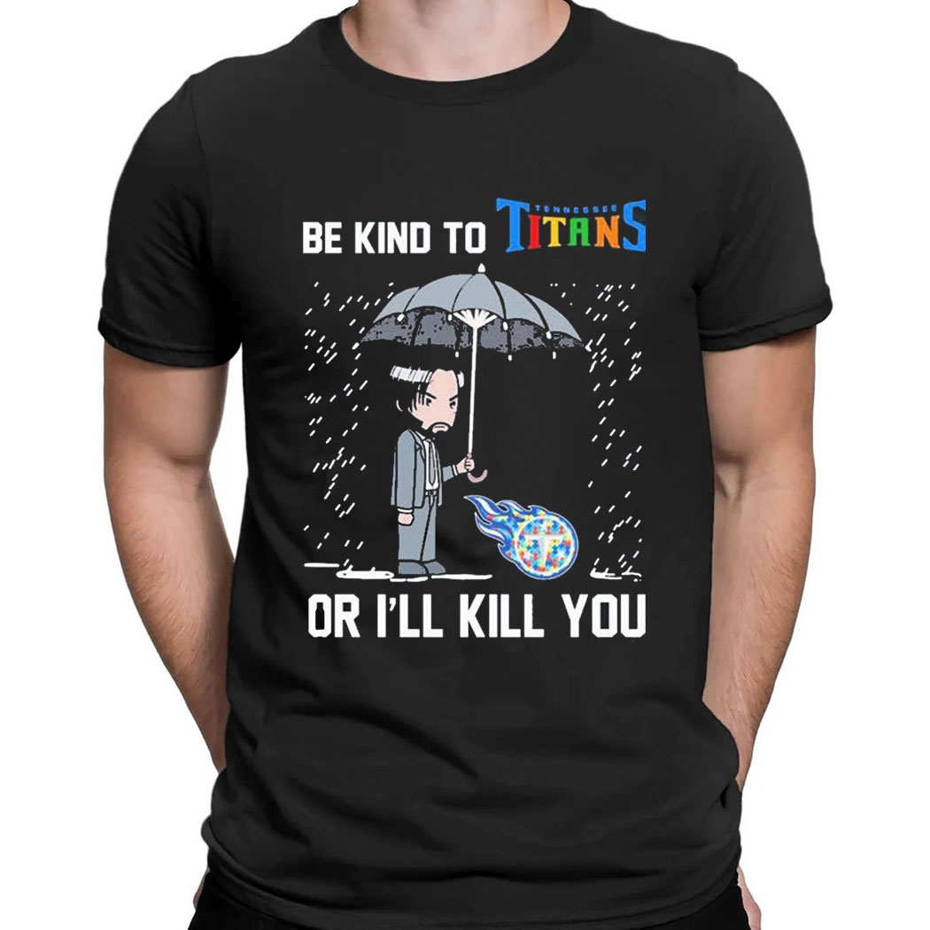 John Wick Be Kind Autism Tennessee Titans Or Ill Kill You T-shirt