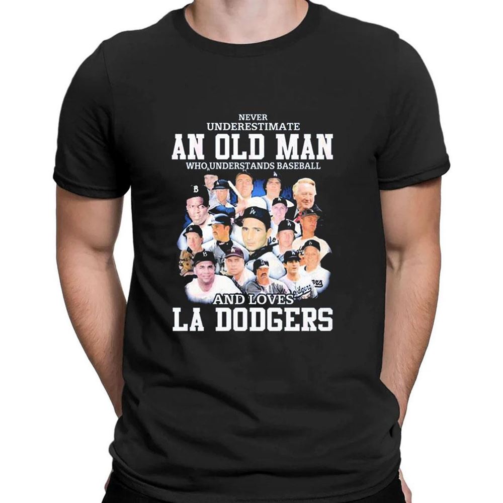 La Dodgers Legends Never Underestimate An Old Man Who Understands Baseball And Loves T-shirt