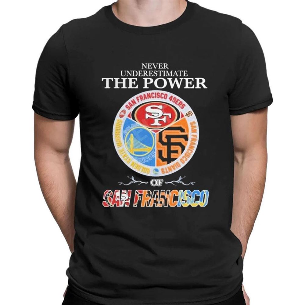 Never Underestimate The Power Of San Francisco Sports Teams T-shirt