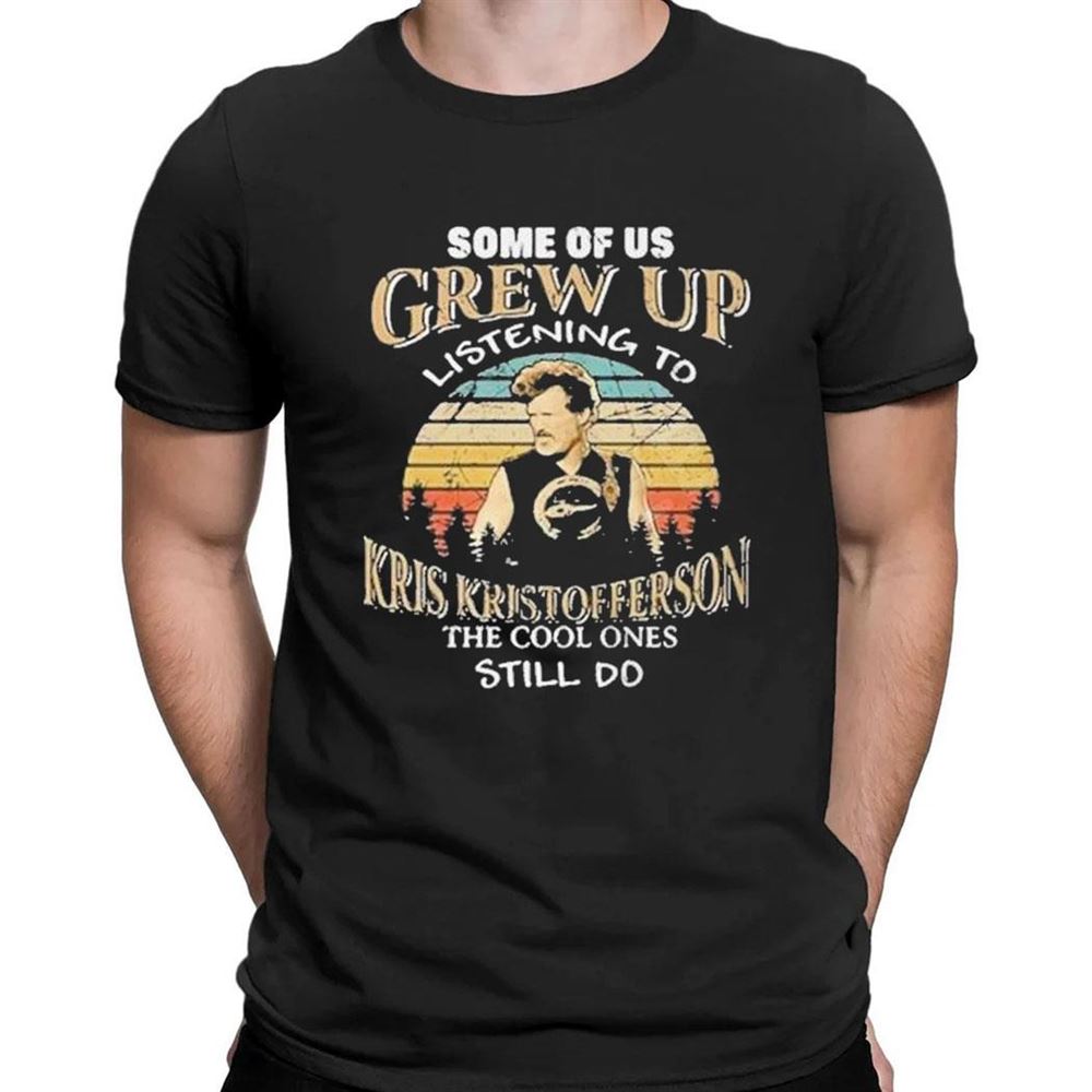 Some Of Us Grew Up Listening To Kris Kristofferson The Cool Ones Still Do T-shirt