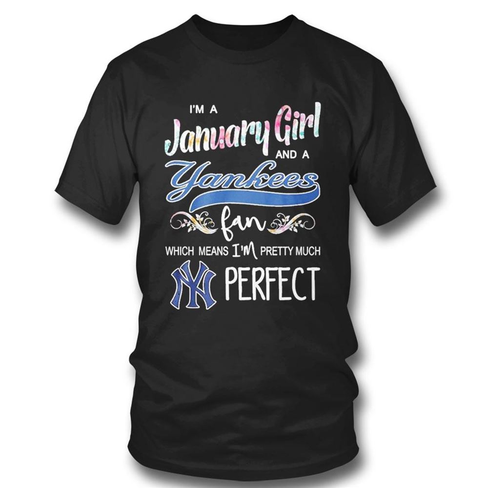 Im A January Girl And A New Yankees Fan Which Means Im Pretty Much Perfect Shirt