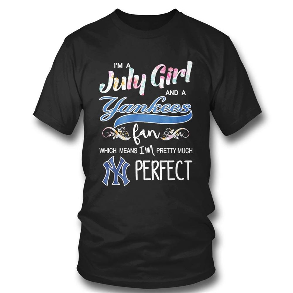 Im A July Girl And A New Yankees Fan Which Means Im Pretty Much Perfect Shirt