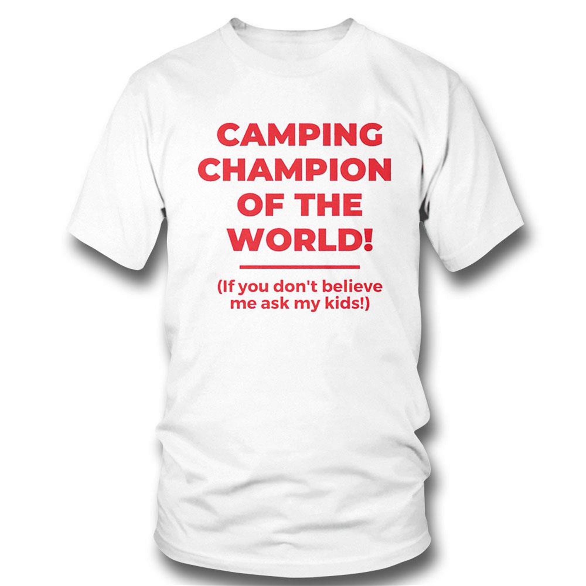 Camping Champion Of The World If You Dont Believe Me Ask My Kids Shirt