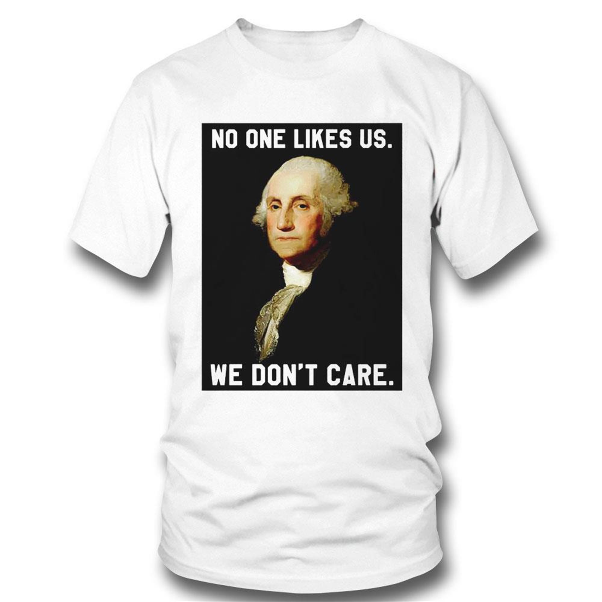 George Washington No One Likes Us We Dont Care Shirt