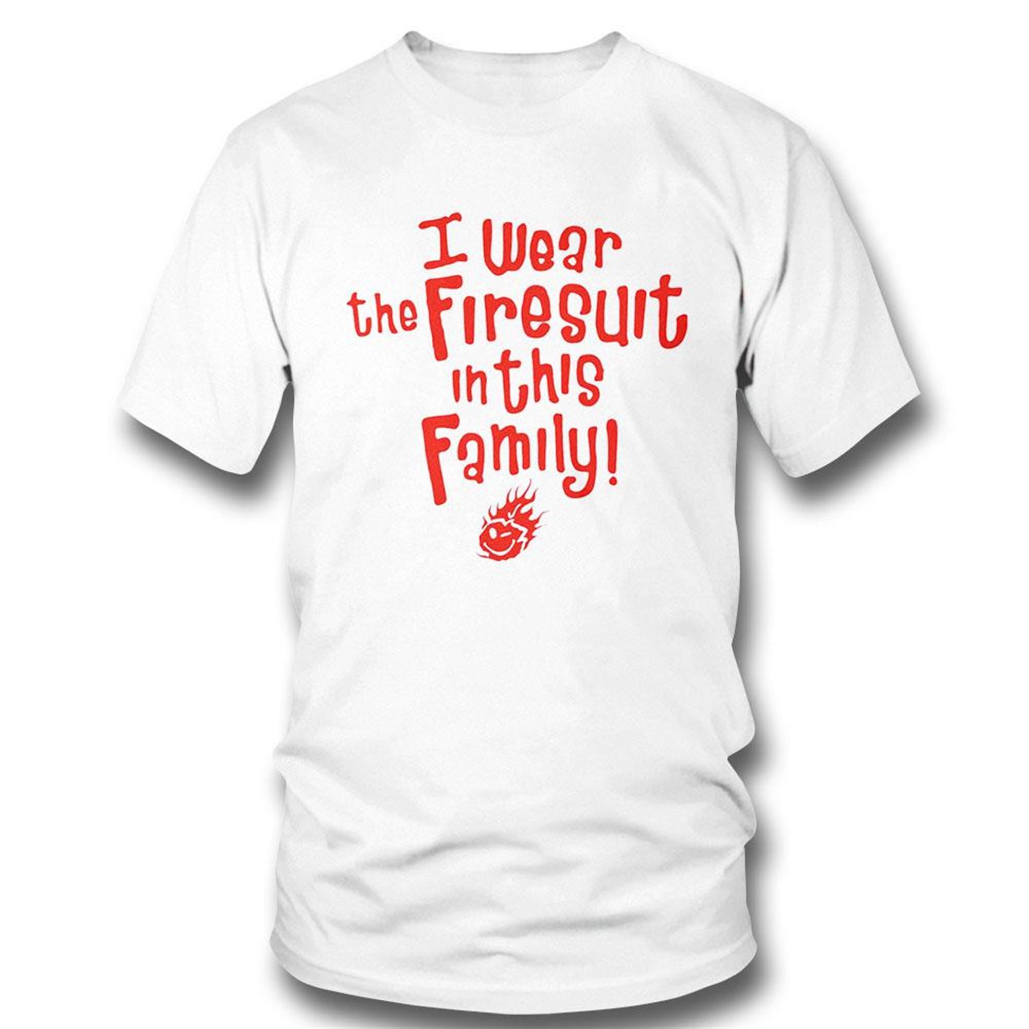 I Wear The Firesuit In This Family 2023 Shirt