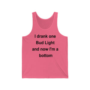 I Drank One Bud Light And Now I’m A Bottom Jersey Tank Top