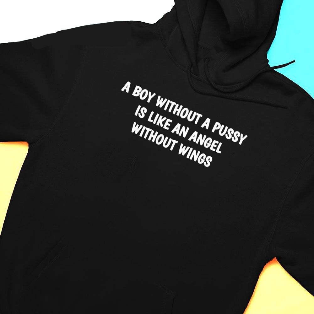 A Boy Without A Pussy Is Like An Angel Without Wings Shirt Hoodie