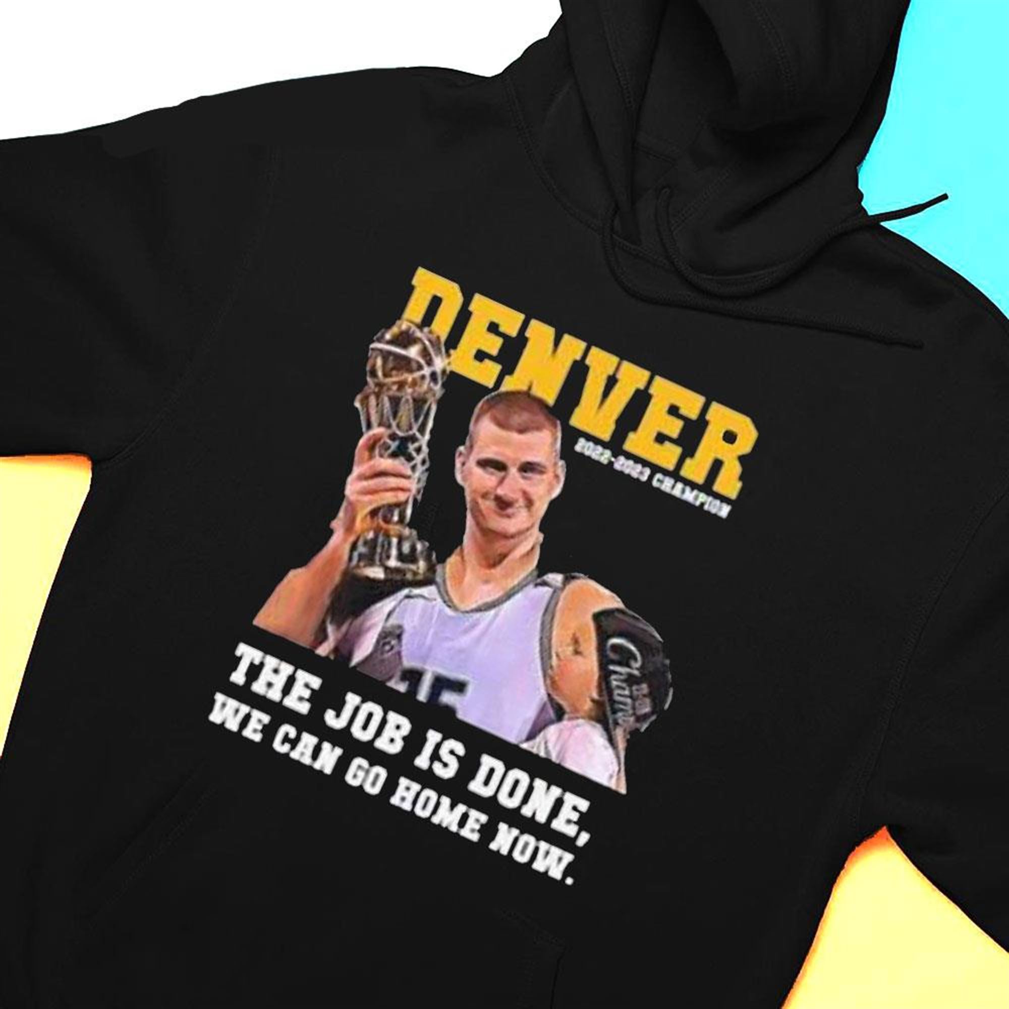 Nikola Jokic Denver Nuggets 2022 2023 Champion The Job Is On We Can Go ...