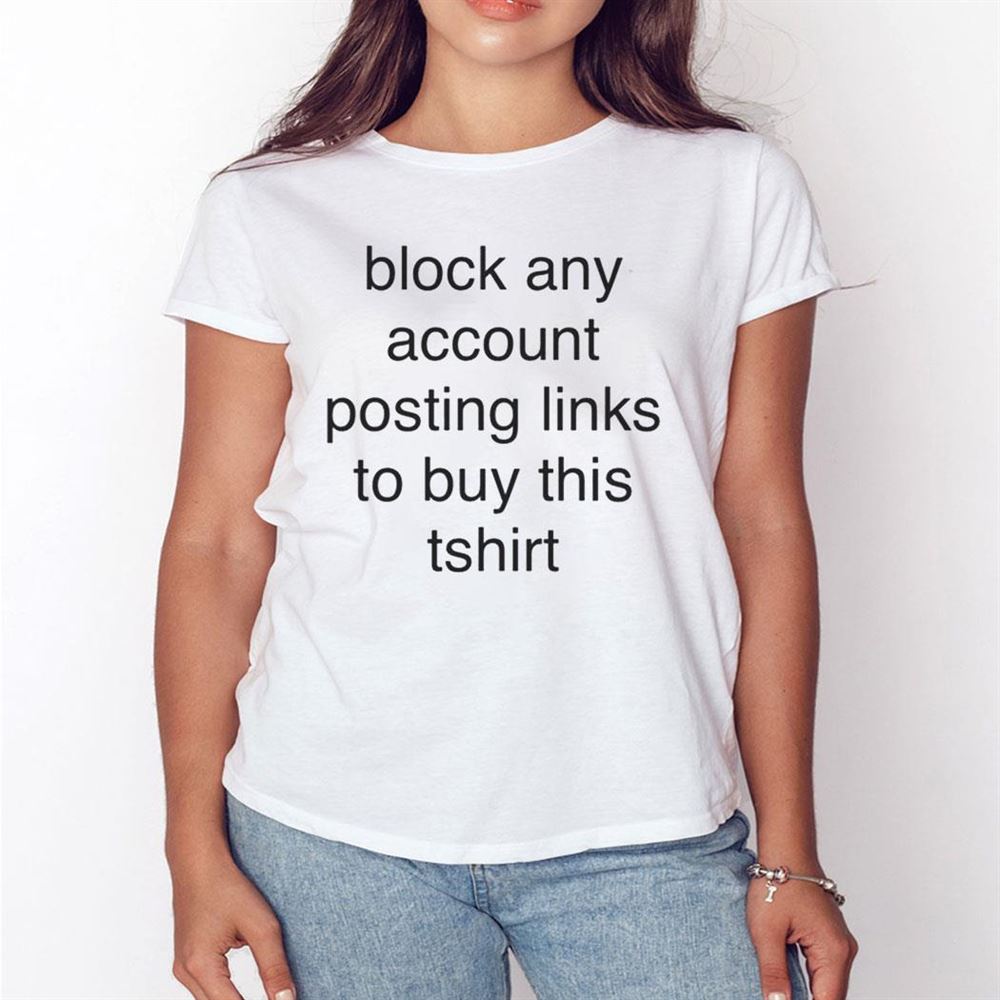 Block Any Account Posting Links To Buy This Tshirt