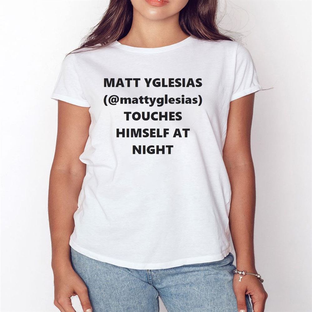 Matt Yglesias Touches Himself At Night Shirt
