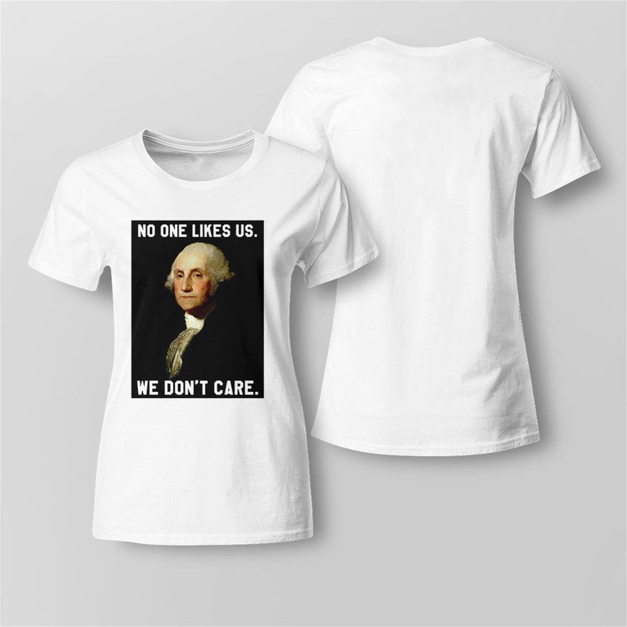 George Washington No One Likes Us We Dont Care Shirt