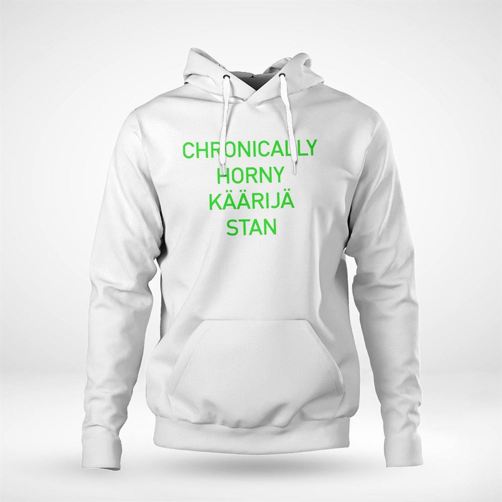 Chronically Horny Kaarija Stan 2023 Shirt Hoodie