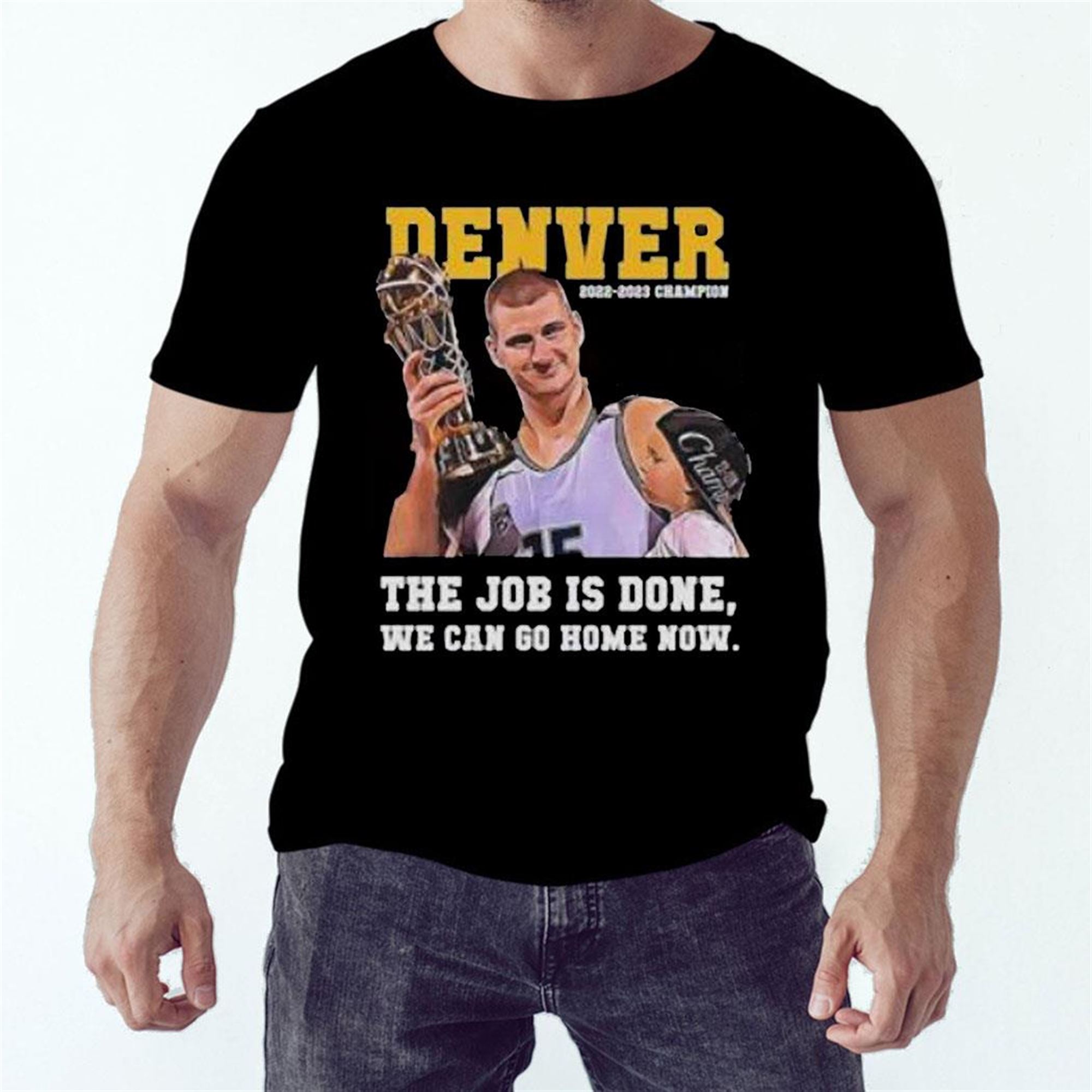 Nikola Jokic Denver The Job Is Done We Can Go Home Now Shirt