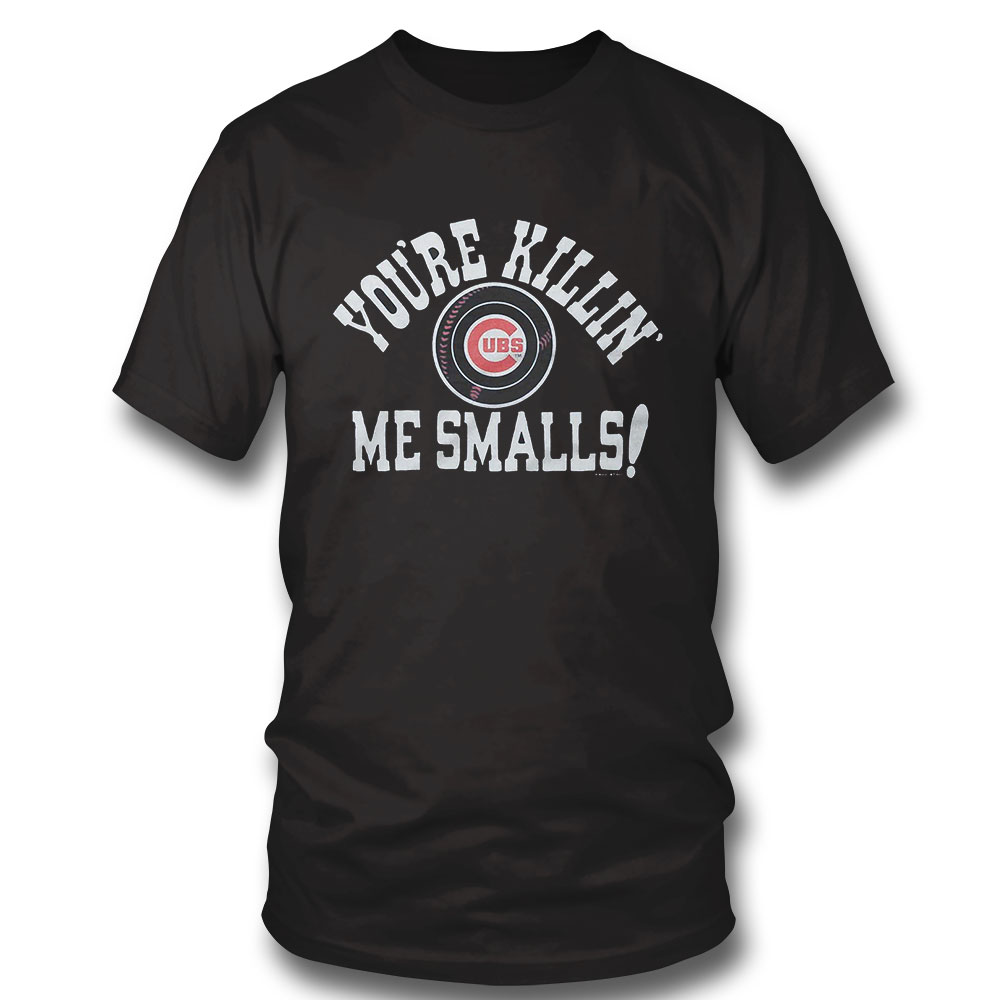 Official Chicago Cubs Youre Killin Me Smalls