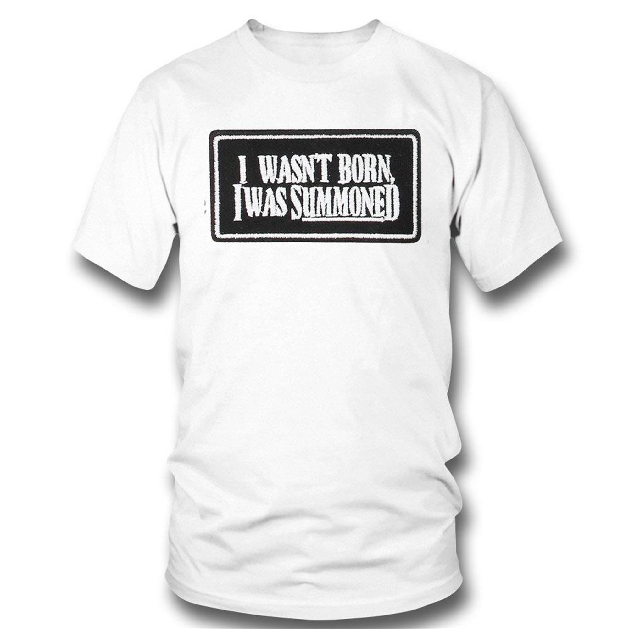 Official I Wasnt Born I Was Summoned T-shirt