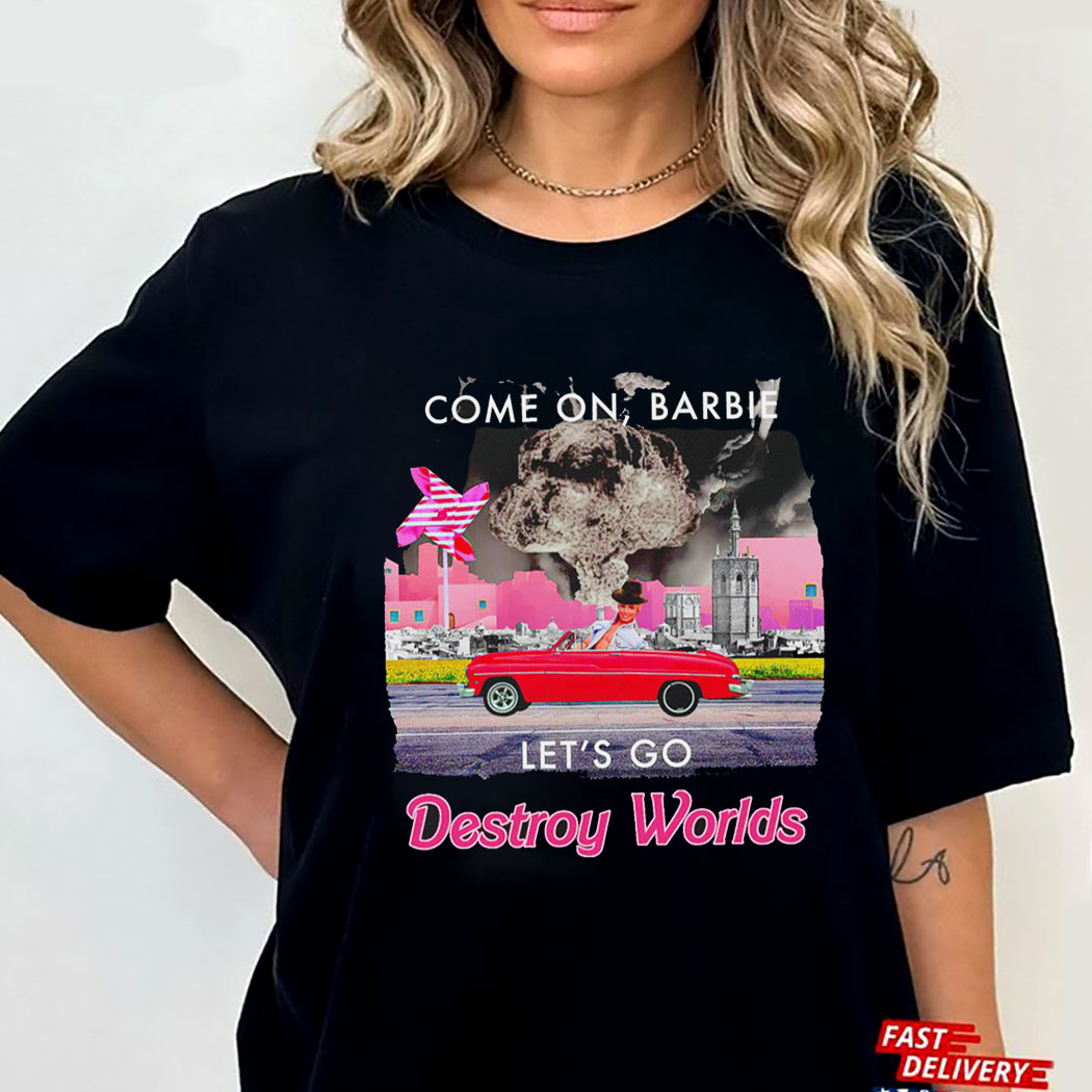 Come On Barbie Let’s Go Destroy World 2023 Shirt