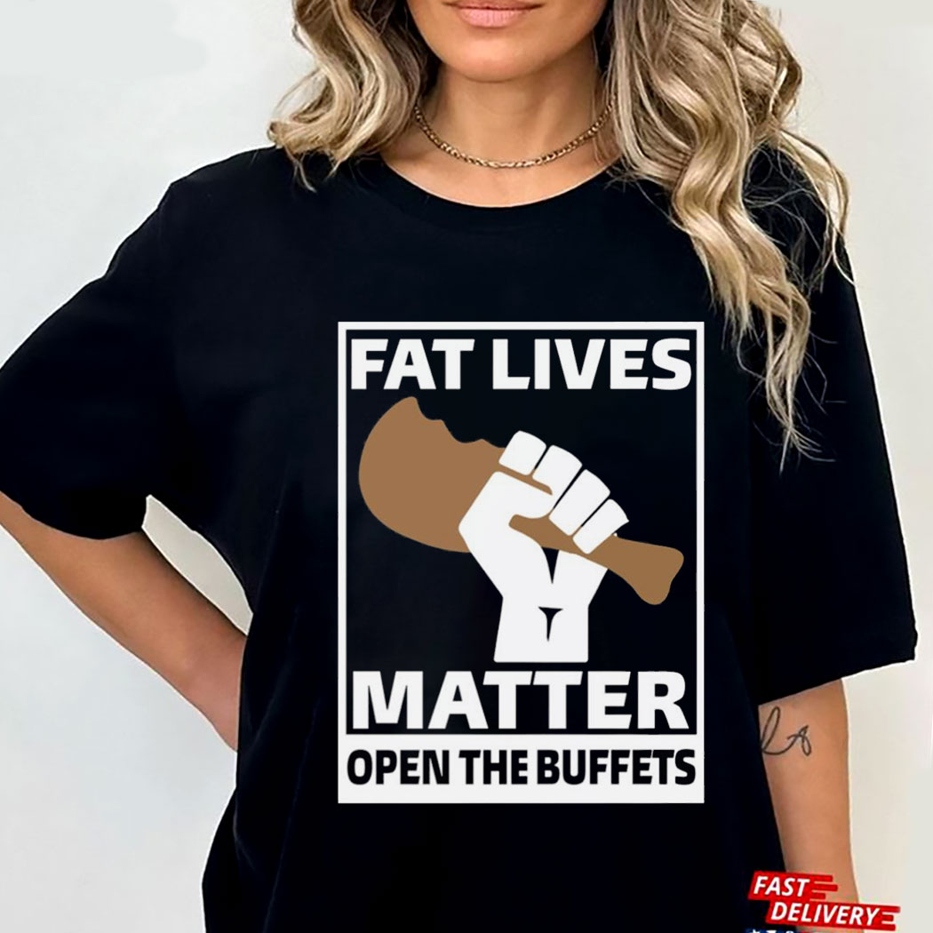 Official Fat Lives Matter Open The Buffets T-shirt Hoodie