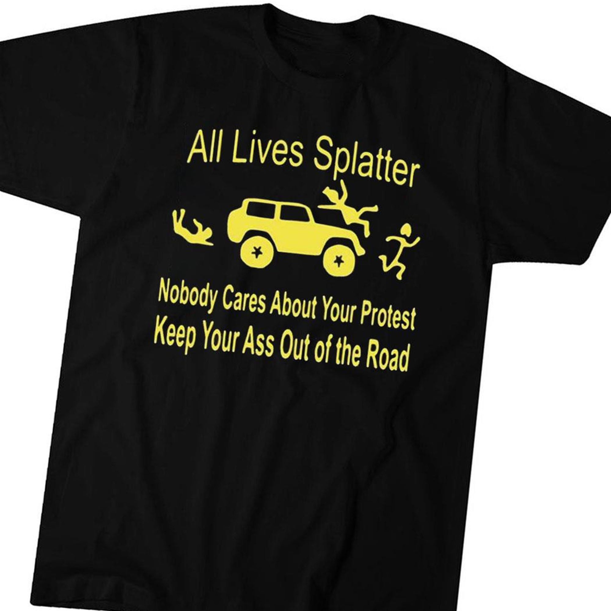 All Lives Splatter Nobody Cares About Your Protest Keep Your Ass Out Of The Road T-shirt